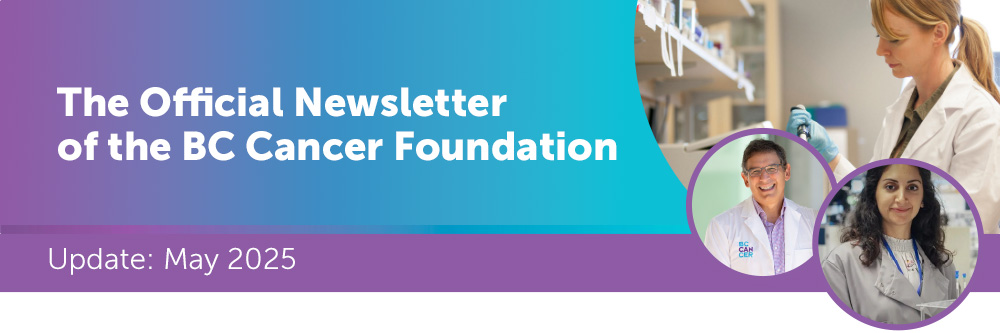 The Official Newsletter of the BC Cancer Foundation