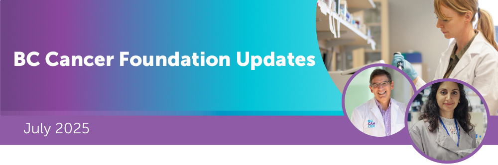 The Official Newsletter of the BC Cancer Foundation